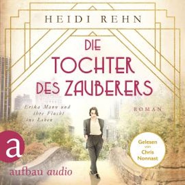 Die Tochter des Zauberers - Erika Mann und ihre Flucht ins Leben (Ungekürzt)