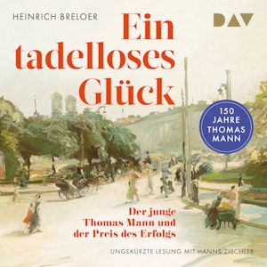 Ein tadelloses Glück. Der junge Thomas Mann und der Preis des Erfolgs - 150 Jahre Thomas Mann (Ungekürzt)