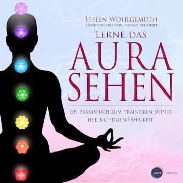 Lerne das Aurasehen - Ein Praxisbuch zum Trainieren deiner hellsichtigen Fähigkeit (ungekürzt)