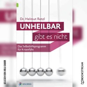 Unheilbar gibt es nicht - Das Selbsthilfeprogramm für Krisenfälle (Ungekürzt)