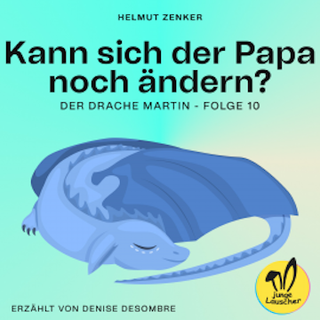 Kann sich der Papa noch ändern? (Der Drache Martin, Folge 10) audiobook, Helmut Zenker