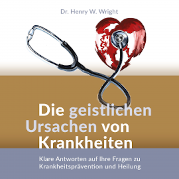 Die geistlichen Ursachen von Krankheiten audiobook, Henry W. Wright