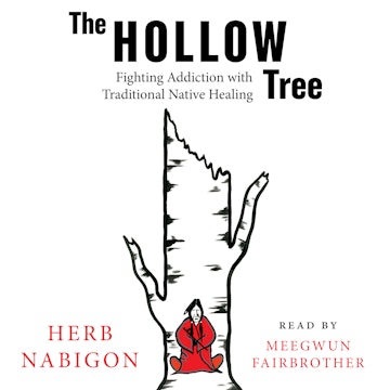 The Hollow Tree - Fighting Addiction with Traditional Native Healing (Unabridged)