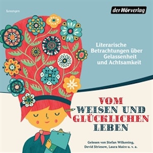 Vom weisen und glücklichen Leben: Literarische Betrachtungen über Gelassenheit und Achtsamkeit