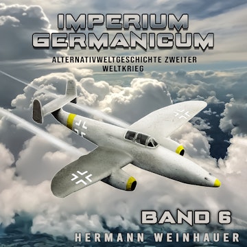 Imperium Germanicum – Alternativweltgeschichte Zweiter Weltkrieg Band 6: Strahljäger im Fronteinsatz (Imperium Germanicum - Der 