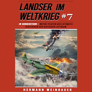 Landser im Weltkrieg 7: Im Bomberstrom – Mutige Piloten der Luftwaffe verteidigen den deutschen Luftraum (Landser im Weltkrieg –