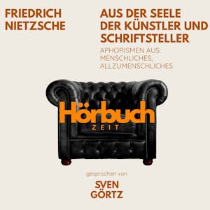 Aus der Seele der Künstler und Schriftsteller. Aphorismen aus: Menschliches, Allzumenschliches., Hörbuchzeit