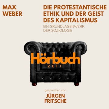 Die protestantische Ethik und der Geist des Kapitalismus. Ein Grundlagenwerk der Soziologie. audiobook, Hörbuchzeit
