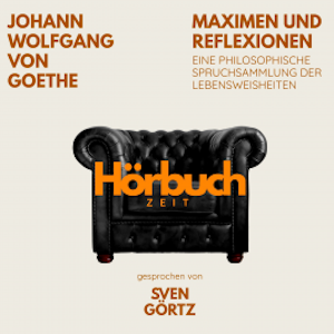 Maximen und Reflexionen. Eine philosophische Spruchsammlung der Lebensweisheiten., Hörbuchzeit