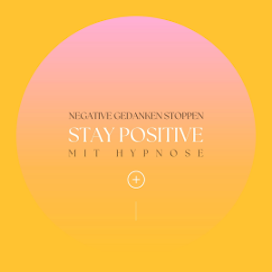 Stay positive! Negative Gedanken stoppen mit Hypnose