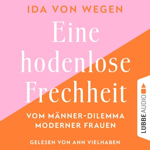 Eine hodenlose Frechheit - Vom Männer-Dilemma moderner Frauen (Ungekürzt)