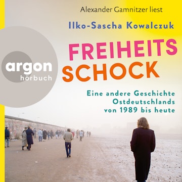 Freiheitsschock - Eine andere Geschichte Ostdeutschlands von 1989 bis heute (Ungekürzte Lesung)