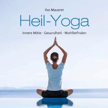 Heil - Yoga - Innere Mitte - Gesundheit - Wohlbefinden (ungekürzt)