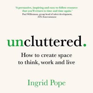 Uncluttered - How to create space to think, work and live (Unabridged), Ingrid Pope