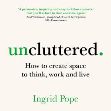 Uncluttered - How to create space to think, work and live (Unabridged) audiobook, Ingrid Pope