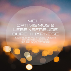 Mehr Optimismus & Lebensfreude durch Hypnose