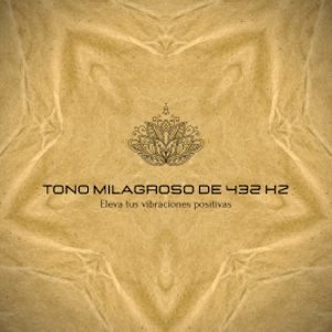 Tono Milagroso de 432 Hz – Eleva tus vibraciones positivas