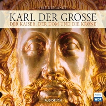 Karl der Große - Der Kaiser, der Dom und die Krone