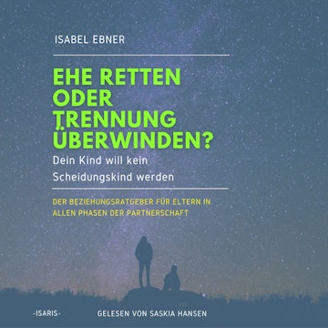 Ehe retten oder Trennung überwinden? Dein Kind will kein Scheidungskind werden. - Der Beziehungsratgeber für Eltern in allen Pha