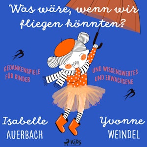 Was wäre, wenn wir fliegen könnten? Gedankenspiele und Wissenswertes für Kinder und Erwachsene