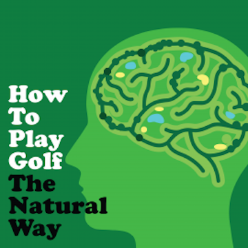 How To Play Golf The Natural Way Using Your Mind And Body