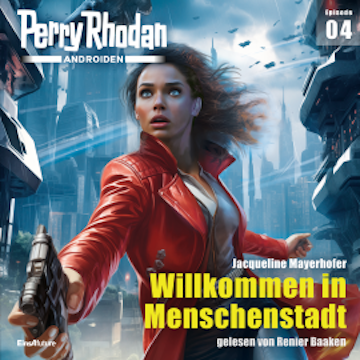 Perry Rhodan Androiden 04: Willkommen in Menschenstadt