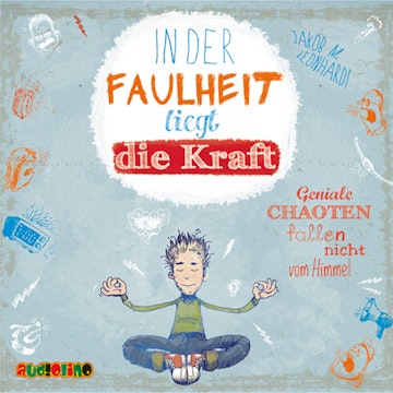 In der Faulheit liegt die Kraft. Geniale Chaoten fallen nicht vom Himmel - Felix Rohrbach, der geniale Chaot, Teil 2 (Ungekürzt)