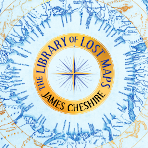 The Library of Lost Maps, James Cheshire