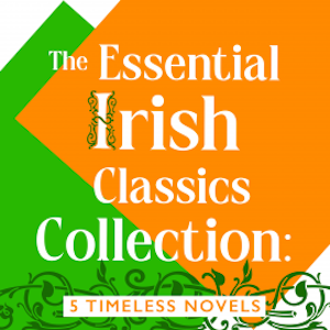 The Essential Irish Classics Collection: 5 Timeless Novels, James Joyce