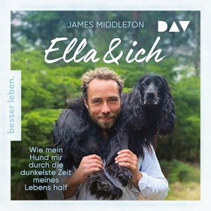 Ella und ich. Wie mein Hund mir durch die dunkelste Zeit meines Lebens half (Ungekürzt), James Middleton