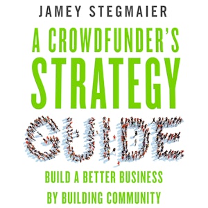 A Crowdfunder's Strategy Guide - Build a Better Business by Building Community (Unabridged)