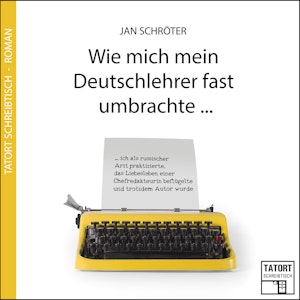 Wie mich mein Deutschlehrer fast umbrachte (Tatort Schreibtisch - Autoren live 3)