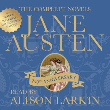 The Complete Novels of Jane Austen 250th Anniversary Edition with Bonus Material, Interviews and More (Unabridged) audiobook, Alison Larkin, Jane Austen