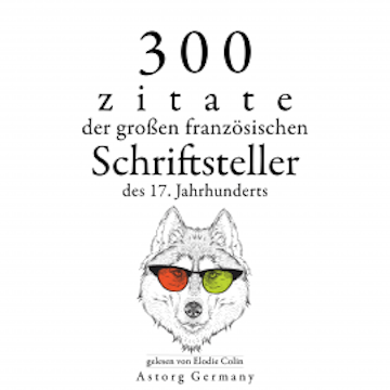 300 Zitate der großen französischen Schriftsteller des 17. Jahrhunderts