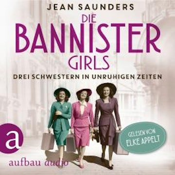 Die Bannister Girls - Drei Schwestern in unruhigen Zeiten (Ungekürzt)