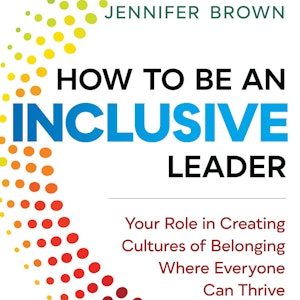 How to Be an Inclusive Leader - Your Role in Creating Cultures of Belonging Where Everyone Can Thrive (Unabridged)