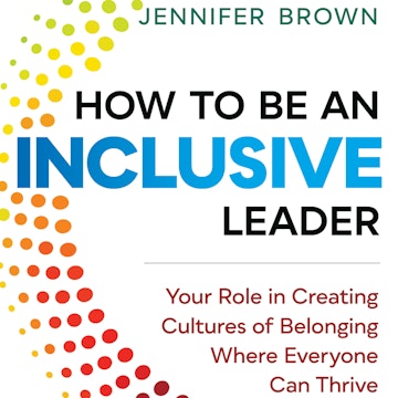 How to Be an Inclusive Leader - Your Role in Creating Cultures of Belonging Where Everyone Can Thrive (Unabridged)