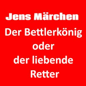 Der Bettlerkönig oder der liebende Retter