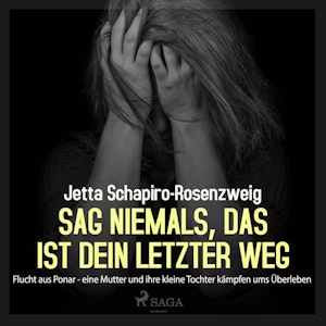 Sag niemals, das ist dein letzter Weg - Flucht aus Ponar - eine Mutter und ihre kleine Tochter kämpfen ums Überleben