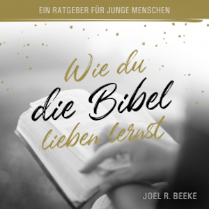 Wie du die Bibel lieben lernst, Joel R. Beeke