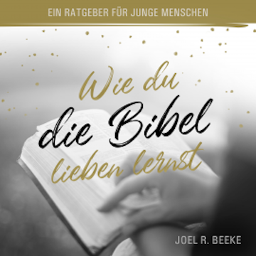 Wie du die Bibel lieben lernst audiobook, Joel R. Beeke
