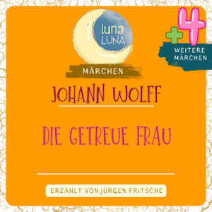 Johann Wolff: Die getreue Frau plus vier weitere Märchen