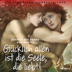 Glücklich allen ist die Seele, die liebt! Die schönsten Liebesgedichte