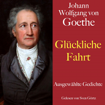 Johann Wolfgang von Goethe: Glückliche Fahrt audiobook, Johann Wolfgang von Goethe