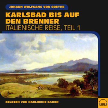 Karlsbad bis auf den Brenner (Italienische Reise, Teil 1)