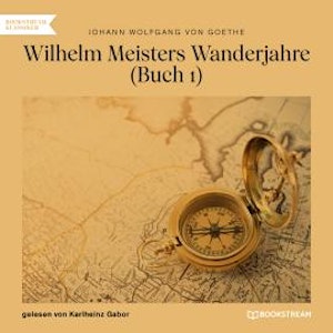 Wilhelm Meisters Wanderjahre, Buch 1 (Ungekürzt)