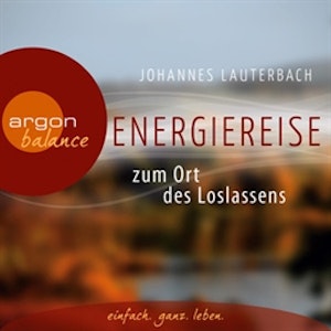 Energiereise zum Ort des Loslassens - Regenerieren und Glück finden - Vom Autor geführte Meditation und Phantasiereise