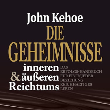 Die Geheimnisse inneren und äußeren Reichtums - Das Erfolgs-Handbuch für ein in jeder Beziehung reichhaltiges Leben (Ungekürzt)