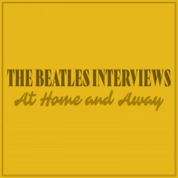 The Beatles Interviews: At Home and Away