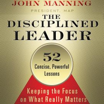 The Disciplined Leader - Keeping the Focus on What Really Matters (Unabridged)